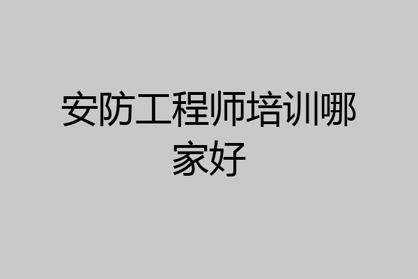 安防工程师培训哪家好