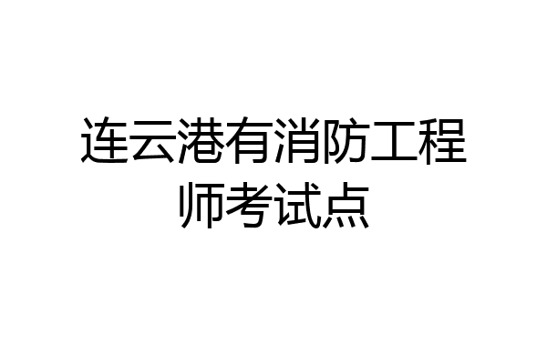 连云港有消防工程师考试点