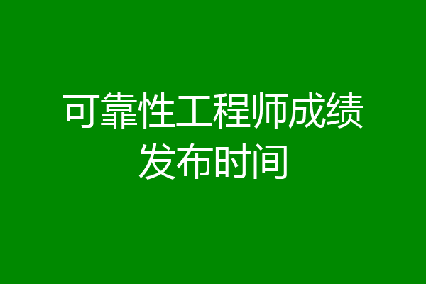 可靠性工程师成绩发布时间