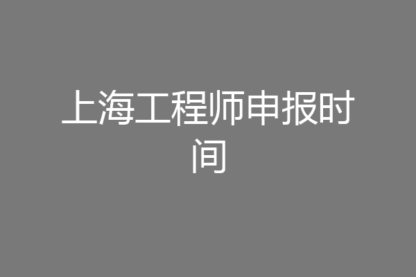 上海工程师申报时间