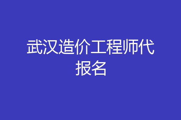武汉造价工程师代报名