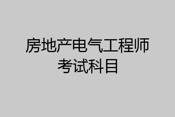 房地产电气工程师考试科目