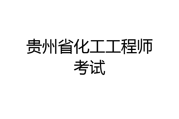 贵州省化工工程师考试