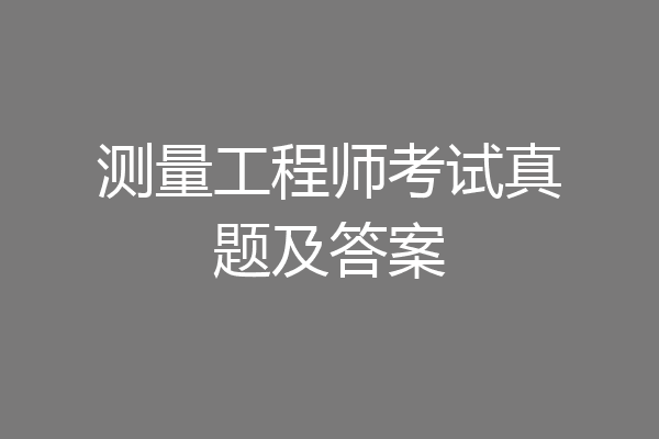 测量工程师考试真题及答案