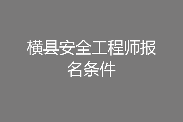 横县安全工程师报名条件