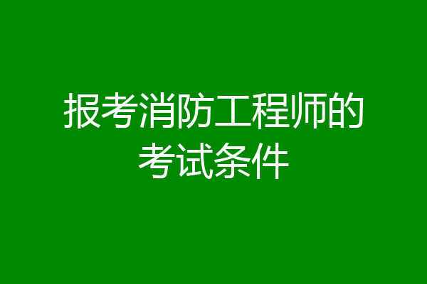 报考消防工程师的考试条件