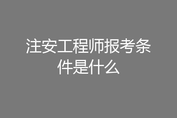 注安工程师报考条件是什么