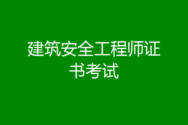 建筑安全工程师证书考试
