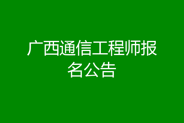 广西通信工程师报名公告