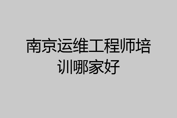 南京运维工程师培训哪家好