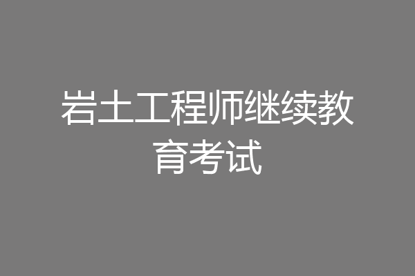 岩土工程师继续教育考试