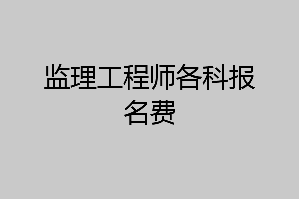 监理工程师各科报名费