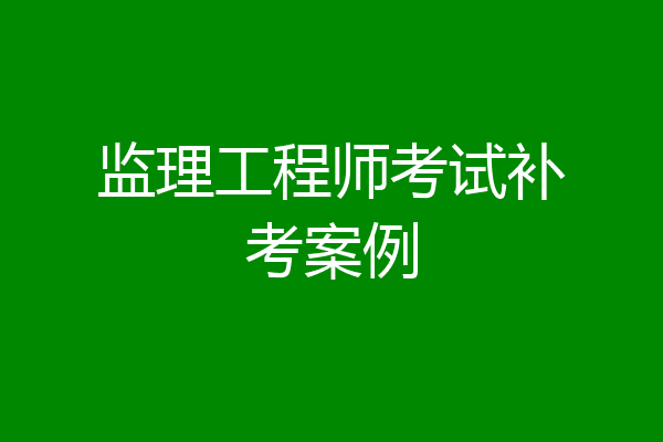 监理工程师考试补考案例