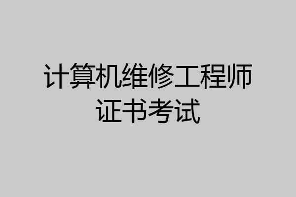 计算机维修工程师证书考试