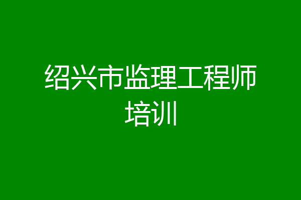 绍兴市监理工程师培训