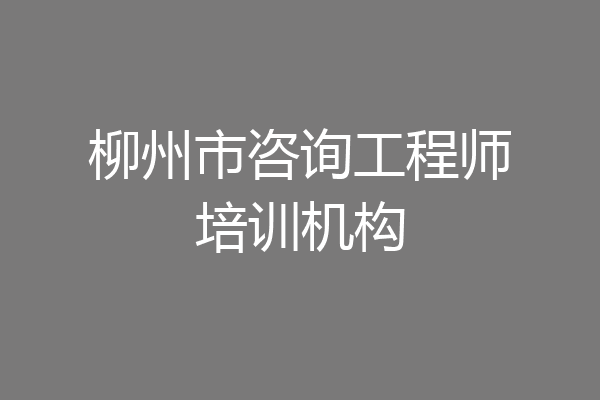 柳州市咨询工程师培训机构