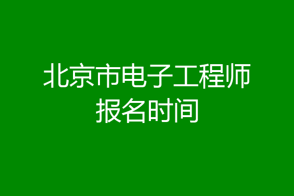 北京市电子工程师报名时间