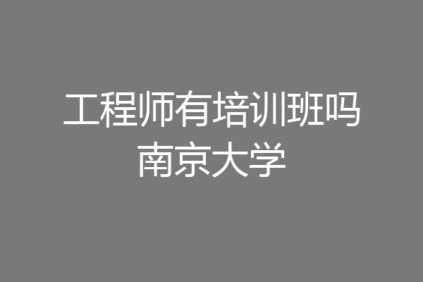工程师有培训班吗南京大学