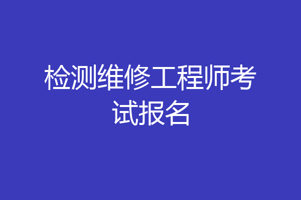 检测维修工程师考试报名