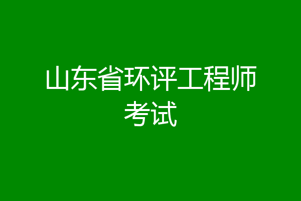 山东省环评工程师考试