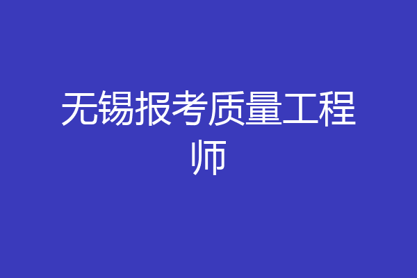 无锡报考质量工程师