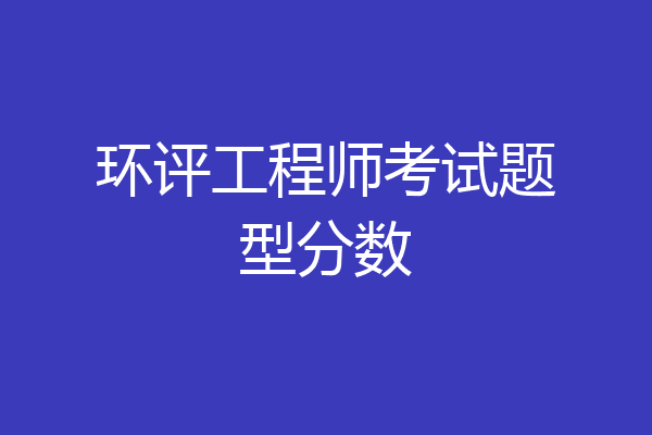 环评工程师考试题型分数