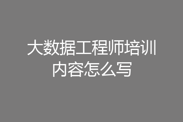 大数据工程师培训内容怎么写