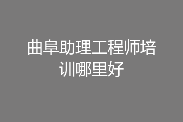 曲阜助理工程师培训哪里好
