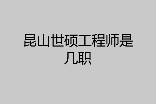 昆山世硕工程师是几职