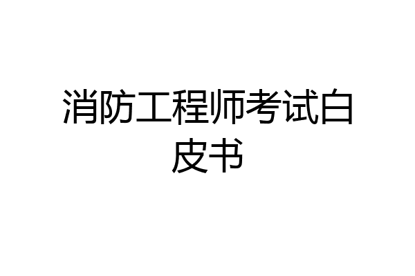 消防工程师考试白皮书