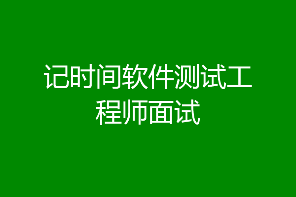 记时间软件测试工程师面试