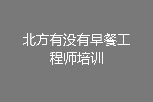 北方有没有早餐工程师培训
