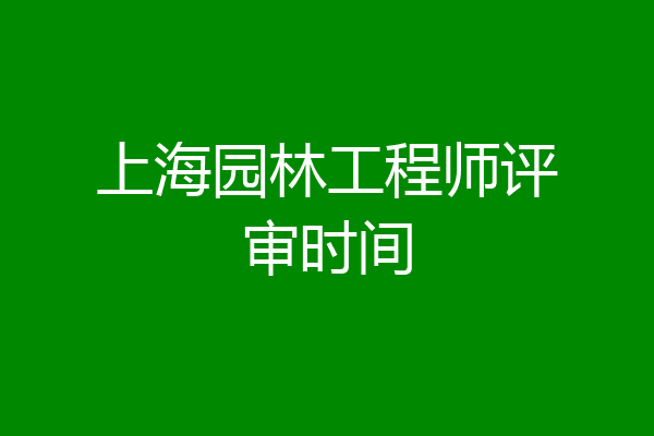 上海园林工程师评审时间