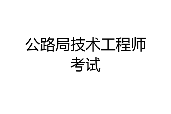 公路局技术工程师考试