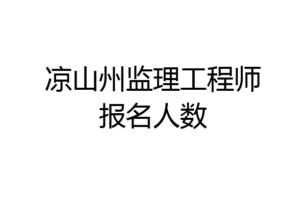 凉山州监理工程师报名人数