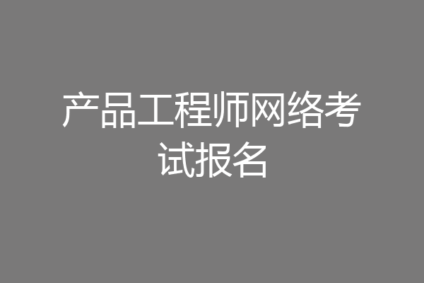 产品工程师网络考试报名