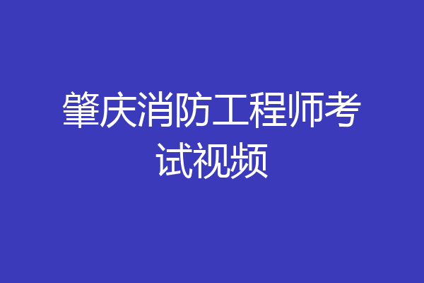 肇庆消防工程师考试视频