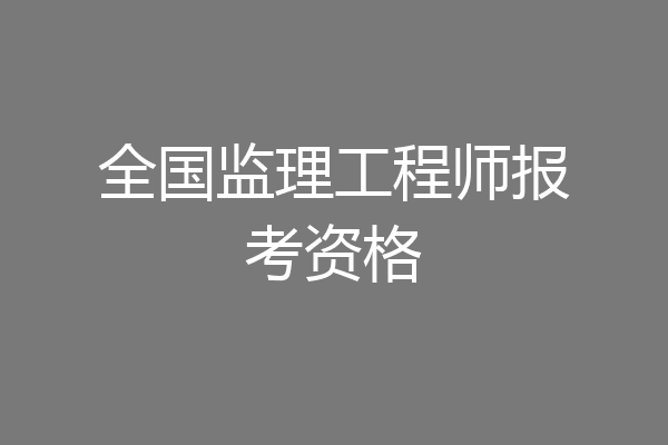 全国监理工程师报考资格