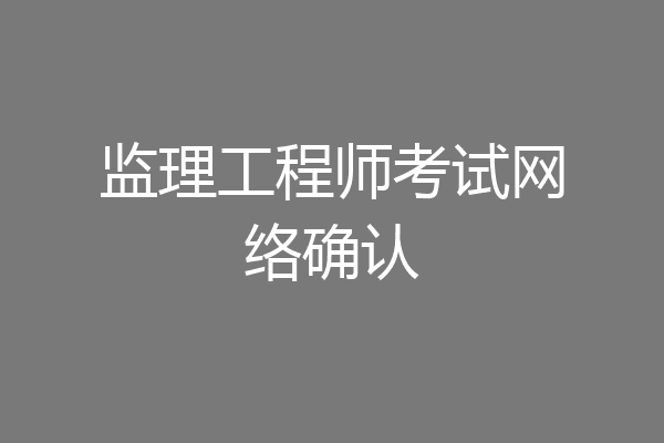 监理工程师考试网络确认