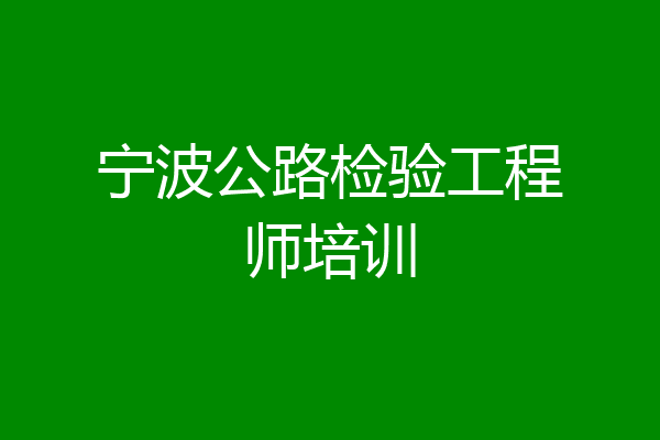 宁波公路检验工程师培训