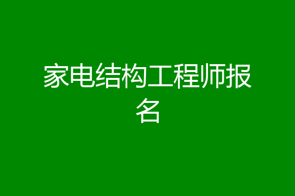 家电结构工程师报名