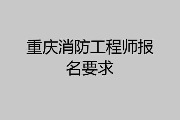 重庆消防工程师报名要求