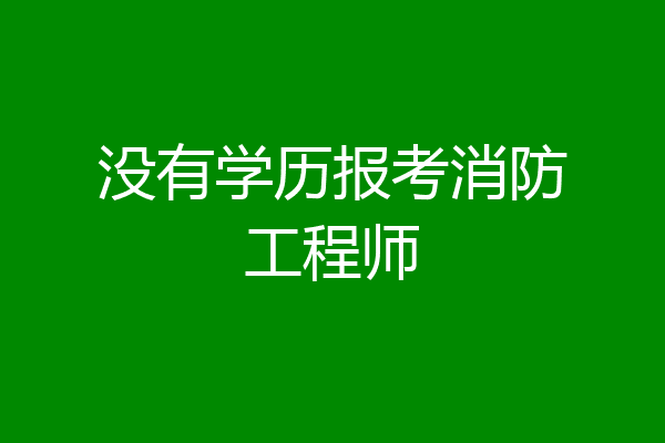 没有学历报考消防工程师