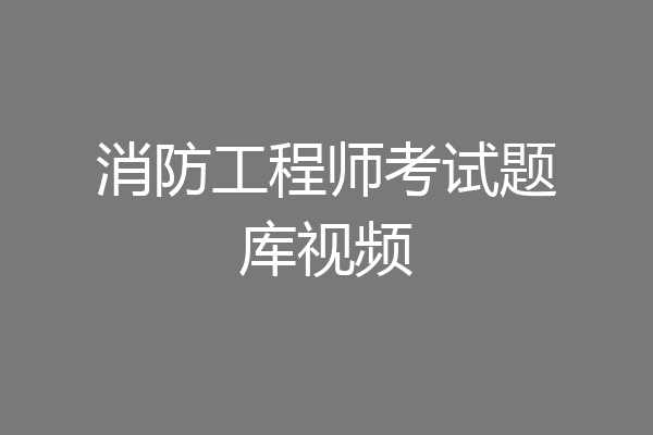 消防工程师考试题库视频