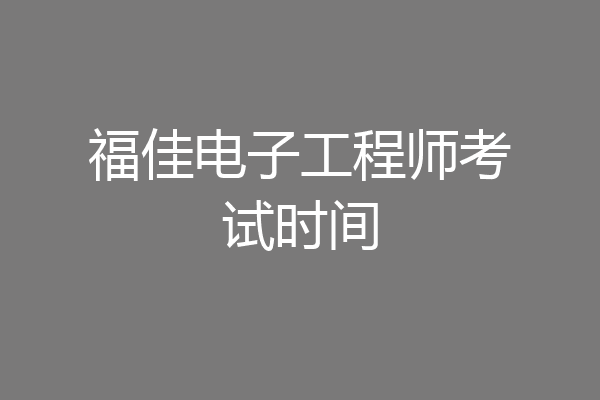 福佳电子工程师考试时间
