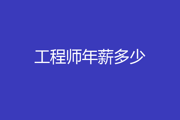 工程师年薪多少