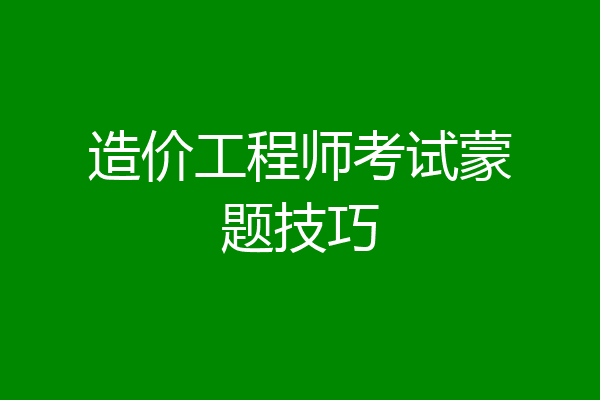 造价工程师考试蒙题技巧