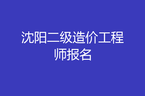 沈阳二级造价工程师报名