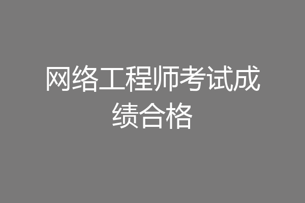 网络工程师考试成绩合格