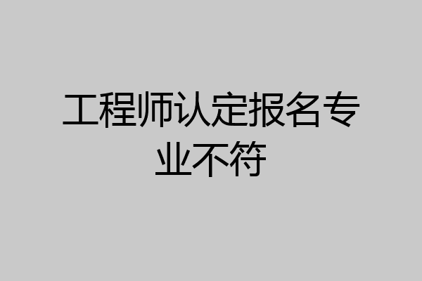 工程师认定报名专业不符